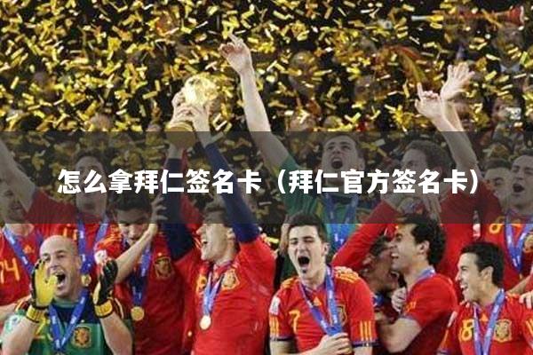 怎么拿拜仁签名卡(拜仁官方签名卡)