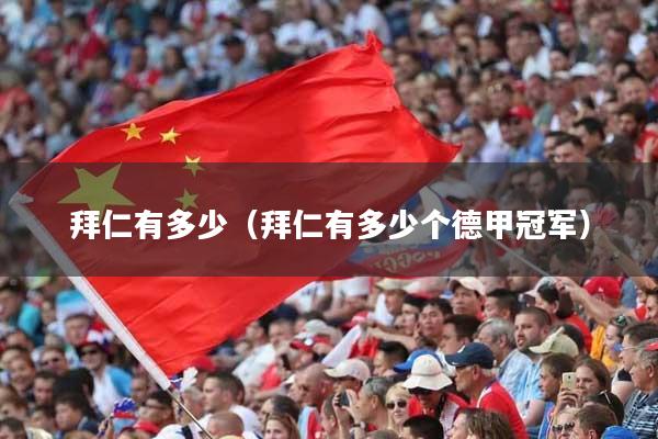 拜仁有多少(拜仁有多少个德甲冠军)