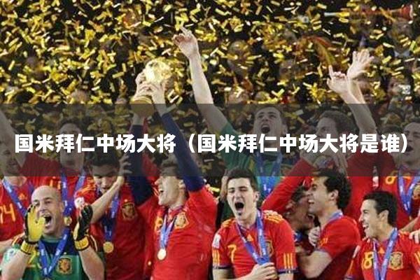 国米拜仁中场大将(国米拜仁中场大将是谁)